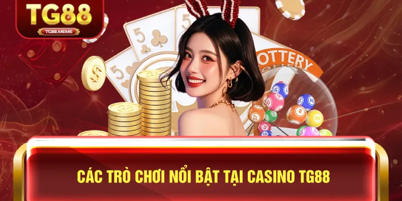 Các Trò Chơi Nổi Bật Tại Casino TG88