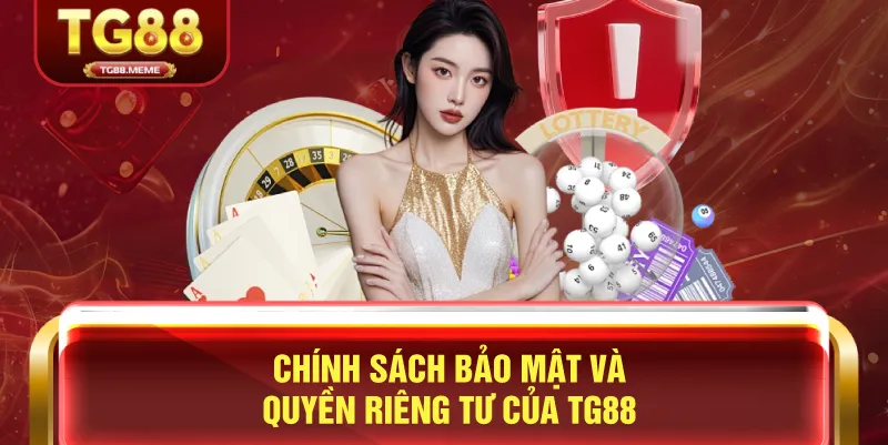 Chính Sách Bảo Mật và Quyền Riêng Tư Của TG88